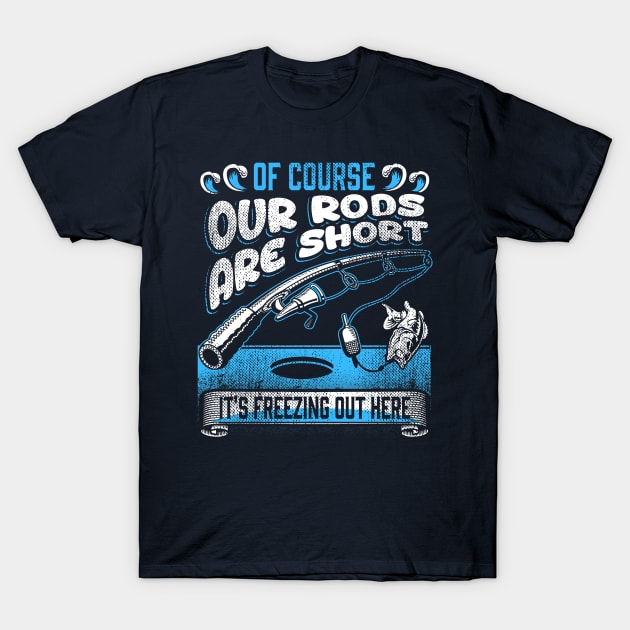 Ice Fishing - Of Course Our Rods Are Short T-Shirt by KissedbyNature